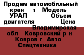Продам автомобильный кран 25 т › Модель ­ УРАЛ-45717-1 › Объем двигателя ­ 11 150 › Цена ­ 2 200 000 - Владимирская обл., Ковровский р-н, Ковров г. Авто » Спецтехника   